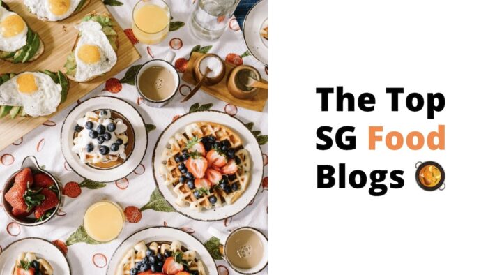 Top Food Blogs In Singapore For Your Next Culinary Adventure (2021 List)